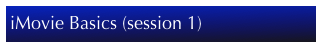 iMovie Basics (session 1)