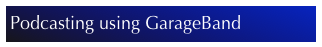 Podcasting using GarageBand
